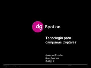 Jerónimo González
Sales Engineer
Oct 2013
Tecnología para
campañas Digitales
10/09/13©2013 Digital Generation Inc. All rights reserved 1
 