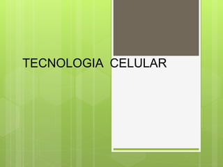 TECNOLOGIA CELULAR 
 