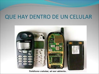 QUE HAY DENTRO DE UN CELULAR
 
