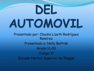 Presentado por: Claudia Lizeth Rodríguez
Ramírez
Presentado a: Nelly Beltrán
Grado:11-03
Codigo:31
Escuela Normal Superior de Ibagué
 