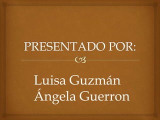 Luisa Guzmán
Ángela Guerron
 