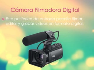  Este periferico de entrada permite filmar,
editar y grabar videos en formato digital.
 