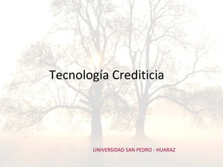 UNIVERSIDAD SAN PEDRO - HUARAZ
Tecnología Crediticia
 