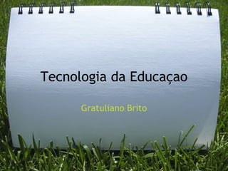 Tecnologia da Educaçao Gratuliano Brito 
