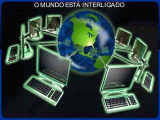 O MUNDO ESTÁ INTERLIGADO

 