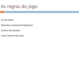 As regras do jogoUso de celularChamada e controle de freqüências:Critérios de avaliaçãoInicio e término das aulas
