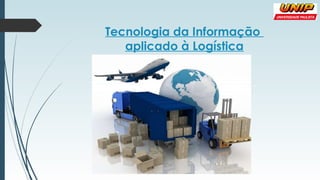 Tecnologia da Informação
aplicado à Logística
 