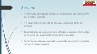 Resumo
 A informação com rapidez e precisão é crucial para o bom desempenho
dos processos logísticos
 A TI ocupa hoje um...
