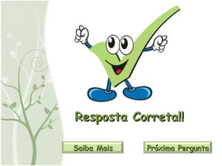 Resposta Correta!! Próxima Pergunta Saiba Mais 