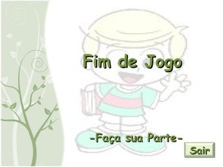 Fim de Jogo  -Faça sua Parte- Sair 
