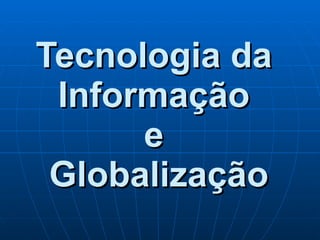 Tecnologia da  Informação  e  Globalização 