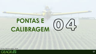 PONTAS E
CALIBRAGEM
Fonte: Pensar Agro, 2024.
17
 