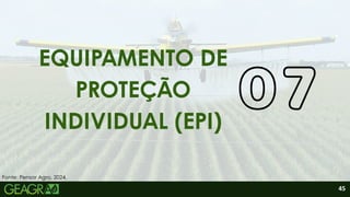 EQUIPAMENTO DE
PROTEÇÃO
INDIVIDUAL (EPI)
Fonte: Pensar Agro, 2024.
45
 