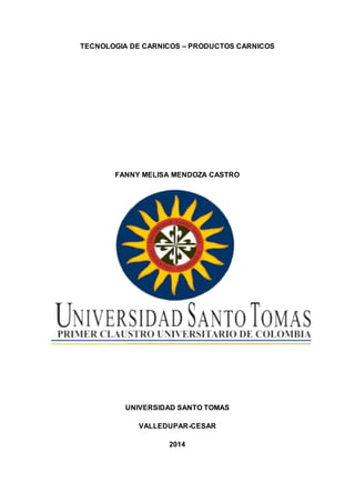 TECNOLOGIA DE CARNICOS – PRODUCTOS CARNICOS
FANNY MELISA MENDOZA CASTRO
UNIVERSIDAD SANTO TOMAS
VALLEDUPAR-CESAR
2014
 