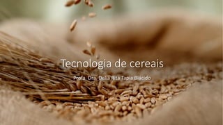 Tecnologia de cereais
Profa. Dra. Delia Rita Tapia Blácido
 