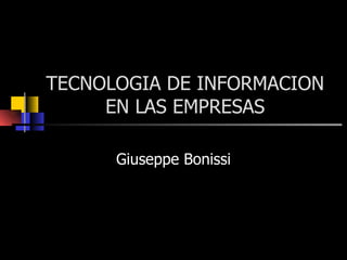 TECNOLOGIA DE INFORMACION EN LAS EMPRESAS Giuseppe Bonissi 