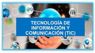 TECNOLOGÍA DE
INFORMACIÓN Y
COMUNICACIÓN (TIC)
 