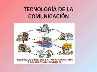 TECNOLOGÍA DE LA
 COMUNICACIÓN
 