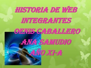 Historia de web
Integrantes
Oenis caballero
Ana samudio
Año XI-a
 