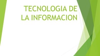 TECNOLOGIA DE
LA INFORMACION
 