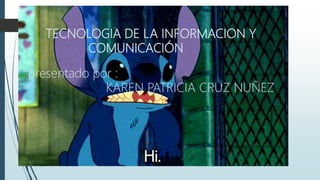 TECNOLOGIA DE LA INFORMACION Y
COMUNICACIÓN
presentado por :
KAREN PATRICIA CRUZ NUÑEZ
 