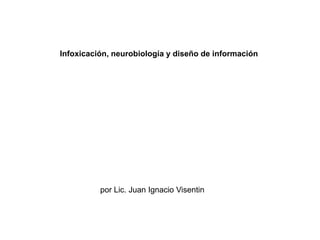 Infoxicación, neurobiología y diseño de información por Lic. Juan Ignacio Visentin 