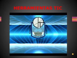 HERRAMIENTAS TIC
 