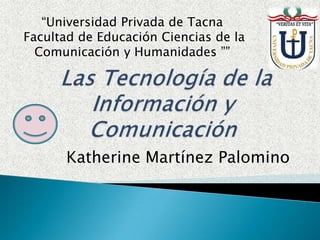 “Universidad Privada de Tacna
Facultad de Educación Ciencias de la
  Comunicación y Humanidades ””




      Katherine Martínez Palomino
 