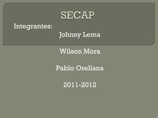 Integrantes:
Johnny Lema
Wilson Mora
Pablo Orellana
2011-2012
 