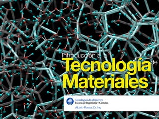 Introducción a la Tecnología 
Materiales 
de 
Alberto Rossa, Dr. Ing 
 