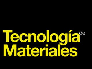 Tecnología 
Materiales 
de 
 