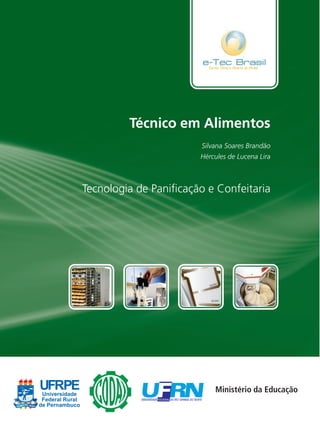 UFRPEUniversidade
Federal Rural
de Pernambuco
Tecnologia de Paniﬁcação e Confeitaria
Técnico em Alimentos
Silvana Soares Brandão
Hércules de Lucena Lira
 