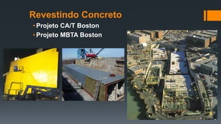 Revestindo Concreto
• Projeto CA/T Boston
• Projeto MBTA Boston
 