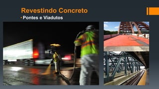 Revestindo Concreto
• Pontes e Viadutos
 