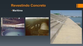 Revestindo Concreto
• Maritimo
 
