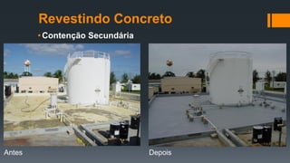 Revestindo Concreto
• Contenção Secundária
Antes Depois
 