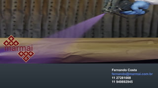 Fernando Costa
fernando@marmai.com.br
11 27281008
11 949892945
 