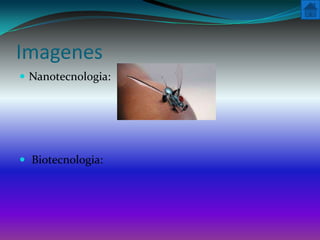 Imagenes
 Nanotecnologia:




 Biotecnologia:
 
