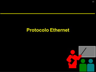 13
Protocolo Ethernet
 