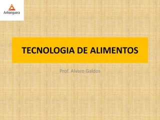 TECNOLOGIA DE ALIMENTOS
Prof. Alvaro Galdos
 