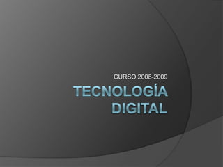 TECNOLOGÍA DIGITAL CURSO 2008-2009 