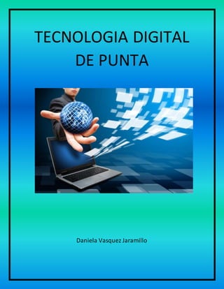 TECNOLOGIA DIGITAL
DE PUNTA
Daniela Vasquez Jaramillo
 