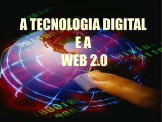 A TECNOLOGIA DIGITAL  E A  WEB 2.0 