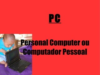 PC Personal Computer ou Computador Pessoal 