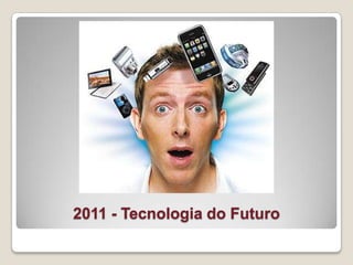 2011 - Tecnologia do Futuro  