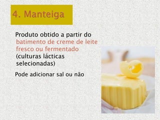 Produto obtido a partir do
batimento de creme de leite
fresco ou fermentado
(culturas lácticas
selecionadas)
Pode adicionar sal ou não
 