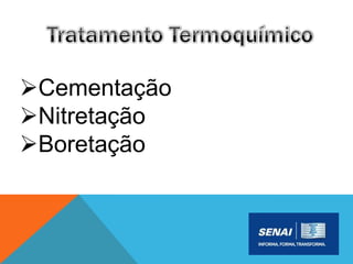Cementação
Nitretação
Boretação
 