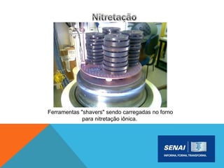 Ferramentas "shavers" sendo carregadas no forno
para nitretação iônica.
 