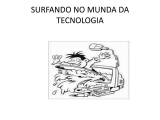 SURFANDO NO MUNDA DA TECNOLOGIA