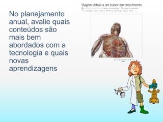 No planejamento anual, avalie quais conteúdos são mais bem abordados com a tecnologia e quais novas aprendizagens 